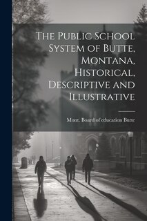 Front cover_The Public School System of Butte, Montana, Historical, Descriptive and Illustrative