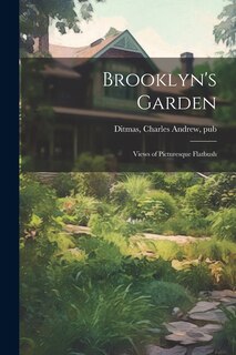 Front cover_Brooklyn's Garden; Views of Picturesque Flatbush