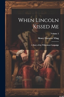 Couverture_When Lincoln Kissed me; a Story of the Wilderness Campaign; Volume 2