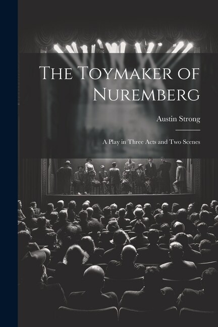 The Toymaker of Nuremberg; a Play in Three Acts and two Scenes