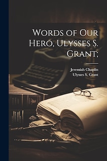 Front cover_Words of our Hero, Ulysses S. Grant;