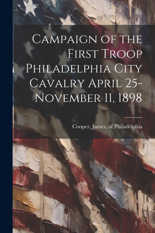 Couverture_Campaign of the First Troop Philadelphia City Cavalry April 25-November 11, 1898
