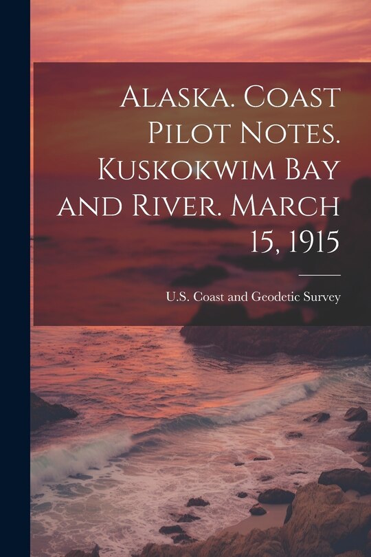 Front cover_Alaska. Coast Pilot Notes. Kuskokwim Bay and River. March 15, 1915