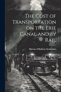 Front cover_The Cost of Transportation on the Erie Canal and by Rail