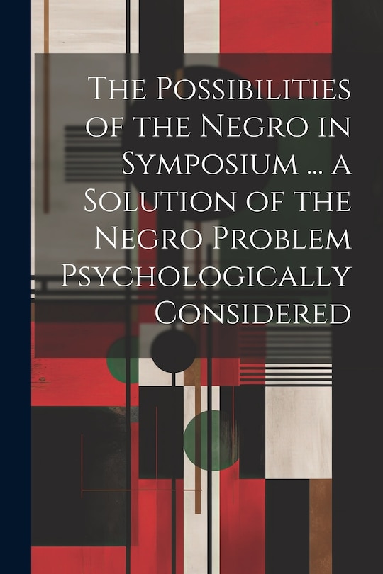 Couverture_The Possibilities of the Negro in Symposium ... a Solution of the Negro Problem Psychologically Considered