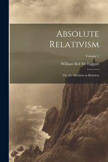 Front cover_Absolute Relativism; or, the Absolute in Relation; Volume 1