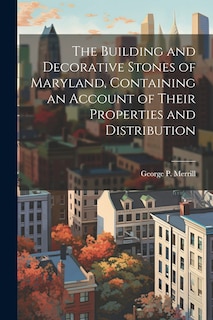 Couverture_The Building and Decorative Stones of Maryland, Containing an Account of Their Properties and Distribution
