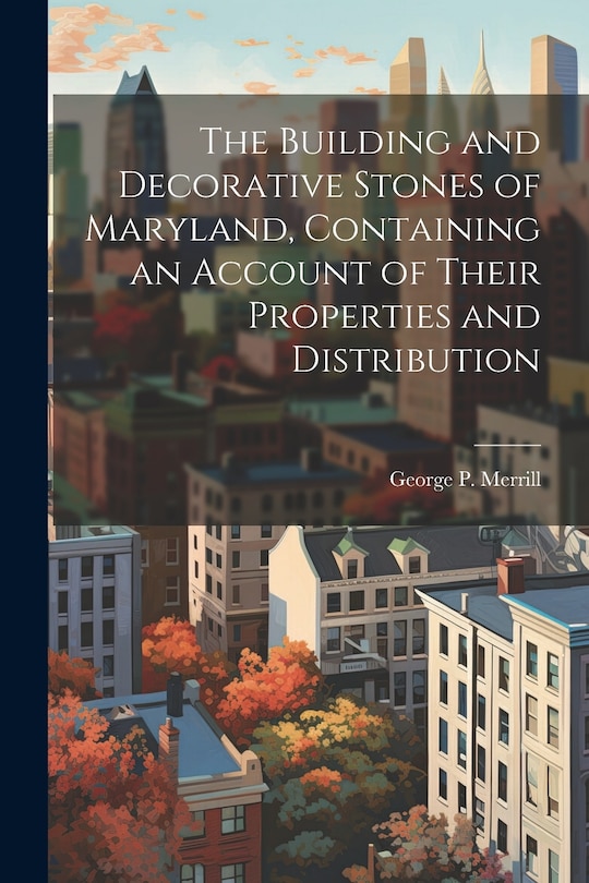 Couverture_The Building and Decorative Stones of Maryland, Containing an Account of Their Properties and Distribution