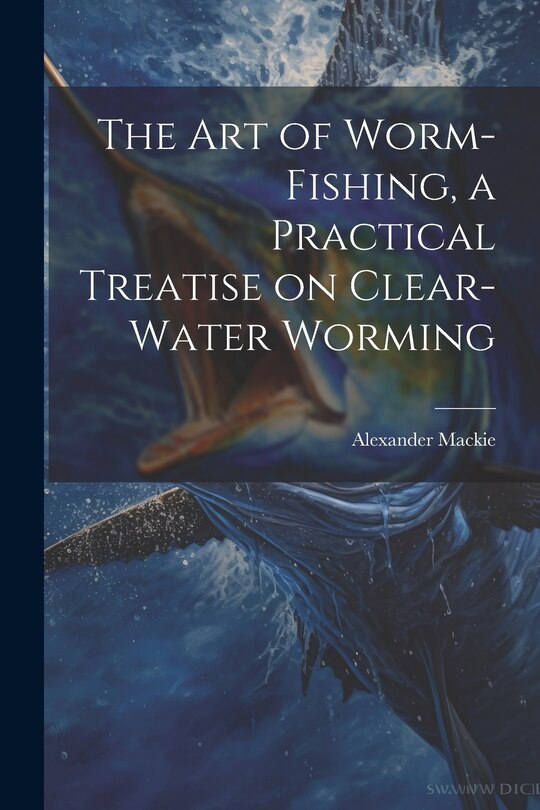 Couverture_The art of Worm-fishing, a Practical Treatise on Clear-water Worming