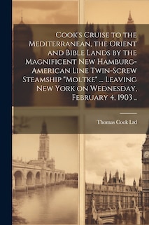 Couverture_Cook's Cruise to the Mediterranean, the Orient and Bible Lands by the Magnificent new Hamburg-American Line Twin-screw Steamship Moltke ... Leaving New York on Wednesday, February 4, 1903 ..