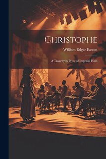 Front cover_Christophe; a Tragedy in Prose of Imperial Haiti