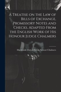 Couverture_A Treatise on the law of Bills of Exchange, Promissory Notes and Checks. Adapted From the English Work of His Honour Judge Chalmers