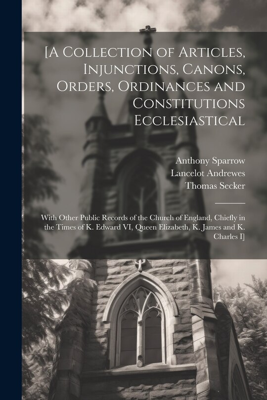 Front cover_[A Collection of Articles, Injunctions, Canons, Orders, Ordinances and Constitutions Ecclesiastical; With Other Public Records of the Church of England, Chiefly in the Times of K. Edward VI, Queen Elizabeth, K. James and K. Charles I]