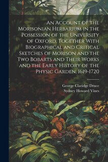 Front cover_An Account of the Morisonian Herbarium in the Possession of the University of Oxford, Together With Biographical and Critical Sketches of Morison and the two Bobarts and Their Works and the Early History of the Physic Garden, 1619-1720