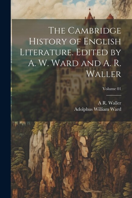 Front cover_The Cambridge History of English Literature. Edited by A. W. Ward and A. R. Waller; Volume 01