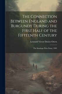 Front cover_The Connection Between England and Burgundy During the First Half of the Fifteenth Century; the Stanhope Prize Essay, 1909