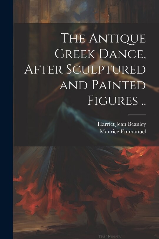 Couverture_The Antique Greek Dance, After Sculptured and Painted Figures ..