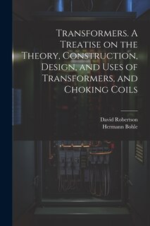 Front cover_Transformers. A Treatise on the Theory, Construction, Design, and Uses of Transformers, and Choking Coils