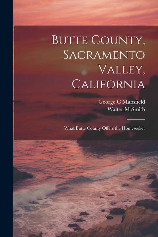 Front cover_Butte County, Sacramento Valley, California; What Butte County Offers the Homeseeker