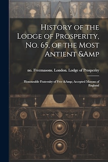 Couverture_History of the Lodge of Prosperity, no. 65, of the Most Antient & Honourable Fraternity of Free & Accepted Masons of England