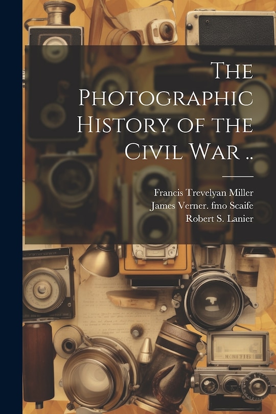 Front cover_The Photographic History of the Civil war ..