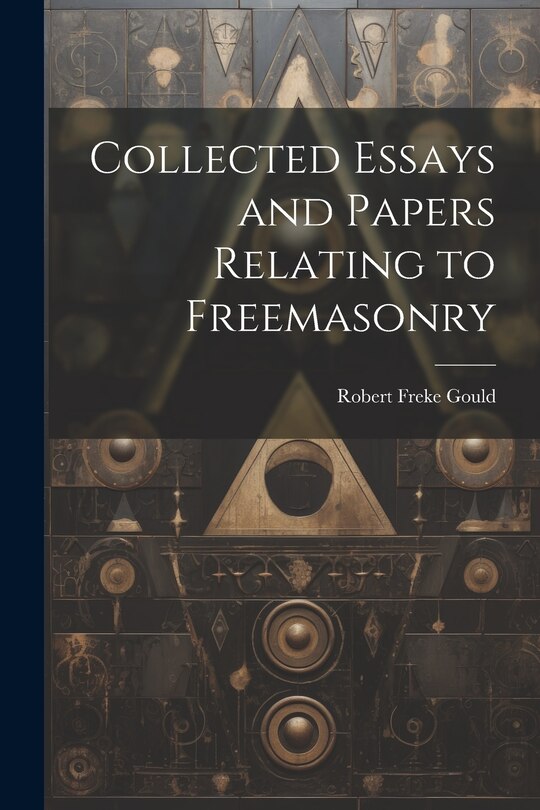 Front cover_Collected Essays and Papers Relating to Freemasonry