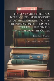 Couverture_From a Family Bible (Am. Bible Society, 1850), Bought at an Auction, and now in the Possession of Thomas J. Courter ... The Bible is Inscribed on the Cover