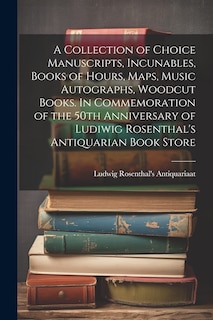 Couverture_A Collection of Choice Manuscripts, Incunables, Books of Hours, Maps, Music Autographs, Woodcut Books. In Commemoration of the 50th Anniversary of Ludiwig Rosenthal's Antiquarian Book Store