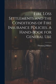Front cover_Fire Loss Settlements and the Conditions of Fire Insurance Policies. A Hand-book for General Use