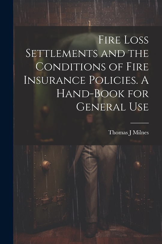 Front cover_Fire Loss Settlements and the Conditions of Fire Insurance Policies. A Hand-book for General Use