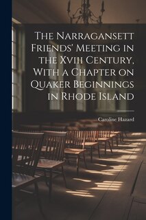 Couverture_The Narragansett Friends' Meeting in the Xviii Century, With a Chapter on Quaker Beginnings in Rhode Island