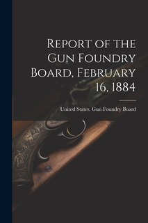 Couverture_Report of the Gun Foundry Board, February 16, 1884