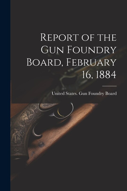 Couverture_Report of the Gun Foundry Board, February 16, 1884