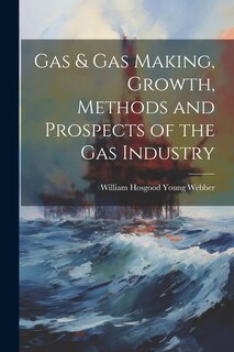 Couverture_Gas & gas Making, Growth, Methods and Prospects of the gas Industry