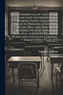 Couverture_The Fundamentals of the English Language for Non-English-speaking People, Including a Guide to Pronunciation With Special Drill and Practice in Reading, the Most Important Principles of English Grammar, Words and Dialogues Covering Almost Every Phase of L