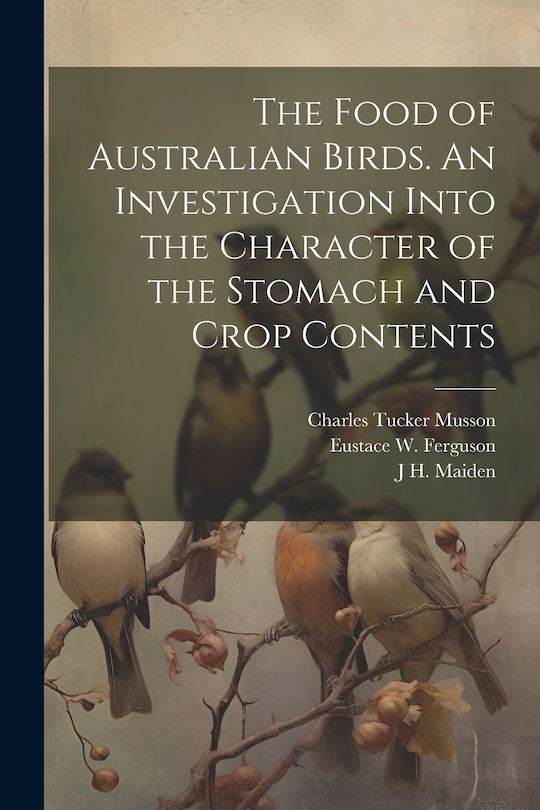 Couverture_The Food of Australian Birds. An Investigation Into the Character of the Stomach and Crop Contents