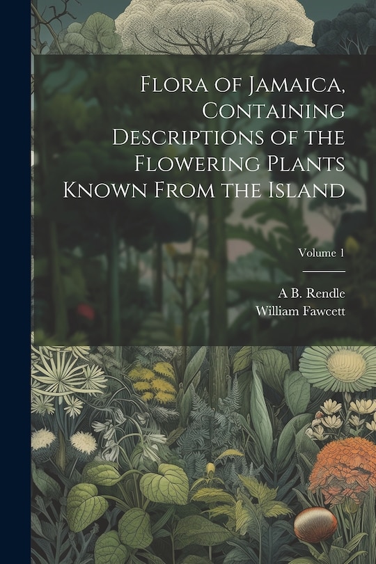Couverture_Flora of Jamaica, Containing Descriptions of the Flowering Plants Known From the Island; Volume 1