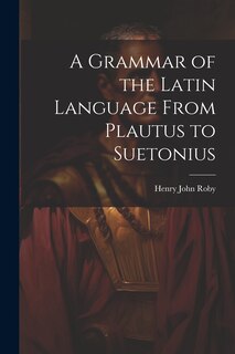 Couverture_A Grammar of the Latin Language From Plautus to Suetonius