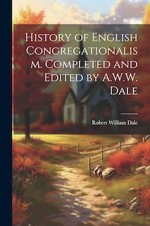 Front cover_History of English Congregationalism. Completed and Edited by A.W.W. Dale