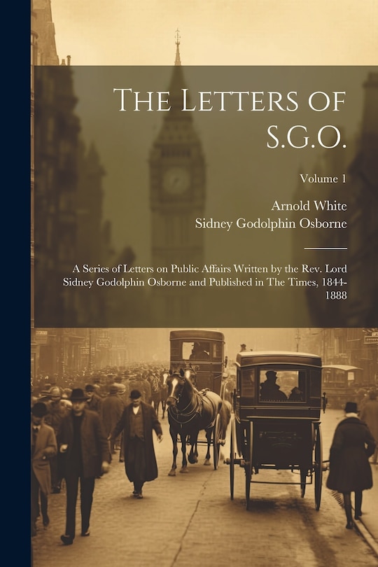 Couverture_The Letters of S.G.O.; a Series of Letters on Public Affairs Written by the Rev. Lord Sidney Godolphin Osborne and Published in The Times, 1844-1888; Volume 1