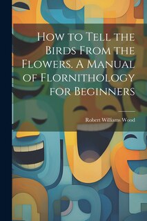 Couverture_How to Tell the Birds From the Flowers. A Manual of Flornithology for Beginners