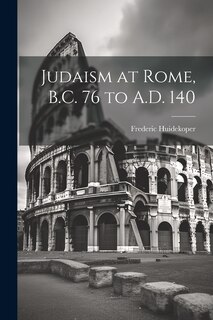 Front cover_Judaism at Rome, B.C. 76 to A.D. 140