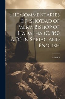 Front cover_The Commentaries of Isho'dad of Merv, Bishop of Hadatha (c. 850 A.D.) in Syriac and English; Volume 3