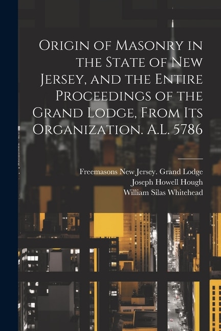 Front cover_Origin of Masonry in the State of New Jersey, and the Entire Proceedings of the Grand Lodge, From its Organization. A.L. 5786