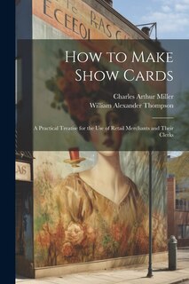 Couverture_How to Make Show Cards; a Practical Treatise for the use of Retail Merchants and Their Clerks