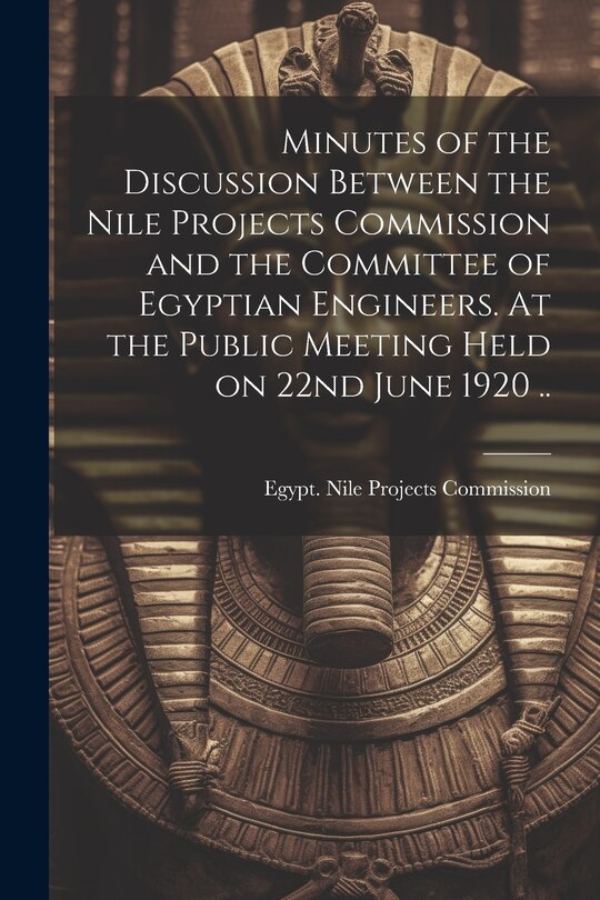 Couverture_Minutes of the Discussion Between the Nile Projects Commission and the Committee of Egyptian Engineers. At the Public Meeting Held on 22nd June 1920 ..