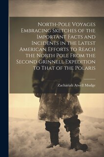 Front cover_North-pole Voyages Embracing Sketches of the Important Facts and Incidents in the Latest American Efforts to Reach the North Pole From the Second Grinnell Expedition to That of the Polaris