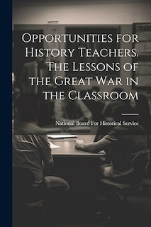 Front cover_Opportunities for History Teachers. The Lessons of the Great war in the Classroom