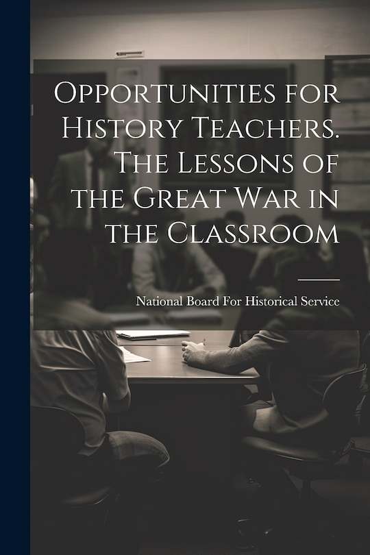 Front cover_Opportunities for History Teachers. The Lessons of the Great war in the Classroom