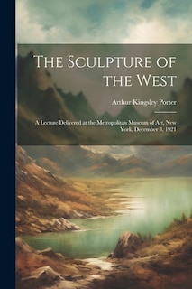 Front cover_The Sculpture of the West; a Lecture Delivered at the Metropolitan Museum of Art, New York, December 3, 1921